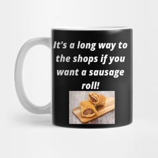 Its a long way to the shops if you want a sausage roll! Mug